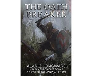 The Oath Breaker: A Novel of Germania and Rome: Volume 1 (Hraban Chronicles)