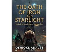 THE OATH OF IRON AND STARLIGHT: An Epic of Blood, Magic and Freedom