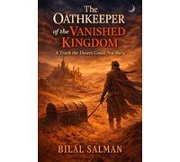 The Oathkeeper of the Vanished Kingdom: A Truth the Desert Could Not Bury
