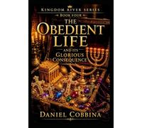 THE OBEDIENT LIFE: And Its Glorious Consequence: 4 (THE KINGDOM RIVER SERIES)