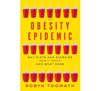 The Obesity Epidemic - Why Diets and Exercise Don`t Work and What Does