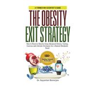 The Obesity Exit Strategy: How to Reverse Obesity Using Advanced Dietary, Fasting, Exercise and Lifestyle Strategies for a Natural Metabolic Reset (The Diabetes And Obesity remission Series)