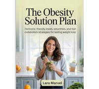 The Obesity Solution Plan: Hormone-Friendly Meals, Smoothies, and Fast Metabolism Strategies for Lasting Weight Loss