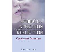 The Object of My Affection is in My Reflection: Narcissists and Their Relationships by Lerner, Rokelle 1st (first) Edition (2009)