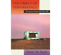 The Object of Performance: The American Avant-Garde since 1970