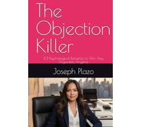 The Objection Killer: 101 Psychological Reframes to Win Any Argument, Anytime