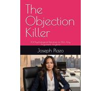 The Objection Killer: 101 Psychological Reframes to Win Any Argument, Anytime