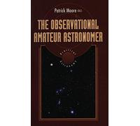 The Observational Amateur Astronomer (The Patrick Moore Practical Astronomy Series)