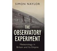 The Observatory Experiment: Meteorology in Britain and Its Empire (Science in History)
