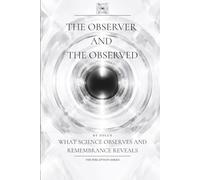 The Observer and the Observed: What Science Observes and Remembrance Reveals: 3 (The Perception Series)