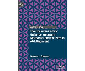The Observer-Centric Universe, Quantum Mechanics and the Path to AGI Alignment