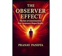 THE OBSERVER EFFECT The Key of Consciousness - How Awareness Shapes Reality