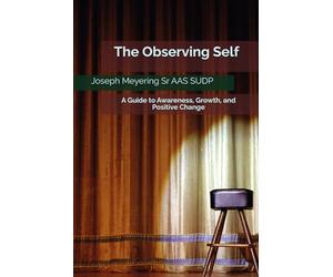 The Observing Self: A Guide to Awareness, Growth, and Positive Change