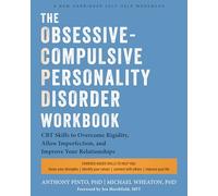The Obsessive-Compulsive Personality Disorder Workbook: Cognitive Behavioral Therapy Skills to Overcome Rigidity, Embrace Imperfection, and Improve Your Relationships-and Your Life