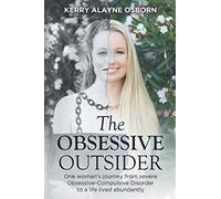 The Obsessive Outsider: One woman's journey from severe Obsessive-Compulsive Disorder to a life lived abundantly