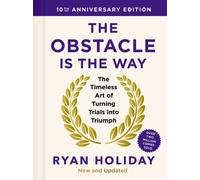 The Obstacle is the Way: 10th Anniversary Edition : The Timeless Art of Turning Trials into Triumph