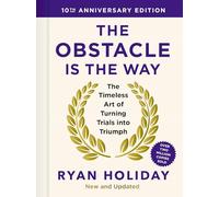The Obstacle is the Way: 10th Anniversary Edition : The Timeless Art of Turning Trials into Triumph