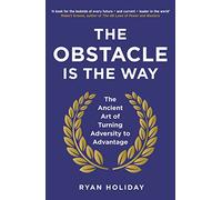 The Obstacle is the Way: The Ancient Art of Turning Adversity to Advantage (Main)