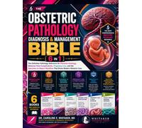 The Obstetric Pathology Diagnosis & Management Bible: [6 in 1] The Definitive Pathology Reference for Placental Histology, Maternal-Fetal Complications, Pregnancy Loss, and the Specimen-to-Report Work