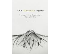 The Obvious Agile: Things the Trenches Taught Me