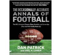 The Occasionally Accurate Annals of Football: The NFL's Greatest Players, Plays, Scandals, and Screw-Ups (Plus Stuff We Totally Made Up)