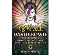 The Occult David Bowie : The Starman's Gnostic Odyssey from Trauma to Transcendence