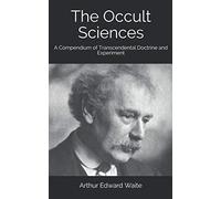 The Occult Sciences: A Compendium of Transcendental Doctrine and Experiment