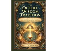 The Occult Wisdom Tradition: A Practical Guide to Hidden Knowledge, Sacred Symbols, Astrology, and Inner Transformation