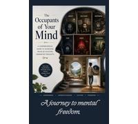 The Occupants of Your Mind: A Comprehensive Guide to Achieving Peace by Evicting Unwanted Thoughts