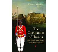The Occupation of Havana: War, Trade, and Slavery in the Atlantic World (Published by the Omohundro Institute of Early American History and Culture and the University of North Carolina Press)