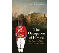 The Occupation of Havana: War, Trade, and Slavery in the Atlantic World (Published by the Omohundro Institute of Early American History and Culture and the University of North Carolina Press)
