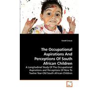 The Occupational Aspirations And Perceptions Of South African Children: A Longitudinal Study Of The Occupational Aspirations and Perceptions Of Nine To Twelve Year-Old South African Children