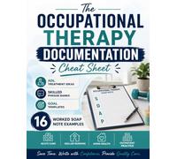 The Occupational Therapy Documentation Cheat Sheet: ADL Treatment Ideas, Skilled Phrase Banks, Goal Templates, and 16 Worked SOAP Note Examples for ... Nursing, Home Health, and Outpatient Practice
