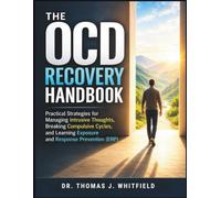 THE OCD RECOVERY HANDBOOK: Practical Strategies for Managing Intrusive Thoughts, Breaking Compulsive Cycles, and Learning Exposure and Response Prevention (ERP)