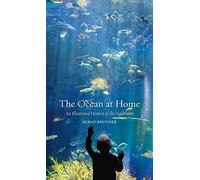The Ocean at Home: An Illustrated History of the Aquarium