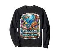 The Ocean Needs No Permission To Be Magnificent Sweatshirt