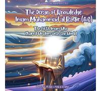 The Ocean of Knowledge: Imam Muhammad al Baqir (A.S): The fifth Imam Who Shared Wisdom with the World (The 12 Lights of the Ahlul Bayt (A.S): A Shia Book Series for Kids)