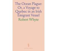 The Ocean Plague: Or, a Voyage to Quebec in an Irish Emigrant Vessel: Embracing Quarantine at Grosse Isle in 1847, With Notes Illustrative of the Ship-Pestilence of That Fatal Year