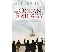 The Ocean Railway: Isambard Kingdom Brunel, Samuel Cunard and the Revolutionary World of the Great Atlantic Steamships