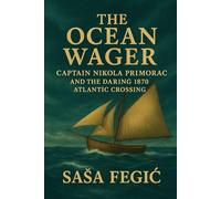 The Ocean Wager: Captain Nikola Primorac And The Daring 1870 Atlantic Crossing (Oceans of Risk: Voyages, Shipwrecks & Legends)