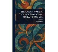 The Ocean Waifs: A Story of Adventure on Land and Sea