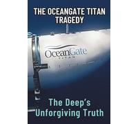 THE OCEANGATE TITAN TRAGEDY: The Deep’s Unforgiving Truth