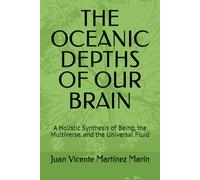 THE OCEANIC DEPTHS OF OUR BRAIN: A Holistic Synthesis of Being, the Multiverse, and the Universal Fluid