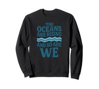 The Oceans Are Rising And So Are We - Climate Justice Sweatshirt