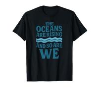 The Oceans are Rising and So are We - Climate Justice T-Shirt