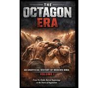 The Octagon Era: An Unofficial History of Modern MMA - Volume I