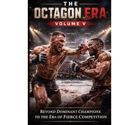 The Octagon Era: Volume V: 2012-2013 | The Rise of a New Generation, Title Changes, and the Evolution of Modern MMA (The Octagon Era An Unofficial History of Modern MMA)