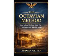 The Octavian Method: How to Find The Gold, Build The Machine, and Own Your Market (The Octavian Library)