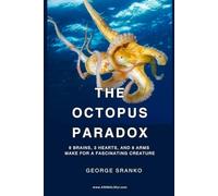 The Octopus Paradox: 9 Brains, 3 Hearts, and 8 Arms Make for a Fascinating Creature