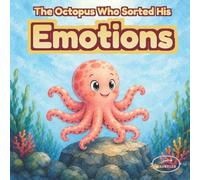 The Octopus Who Sorted His Emotions: An Illustrated Story About Understanding Feelings for Young Children